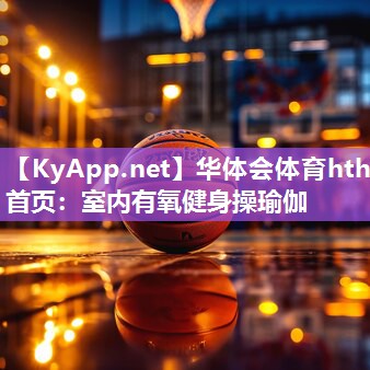 华体会体育hth首页：室内有氧健身操瑜伽