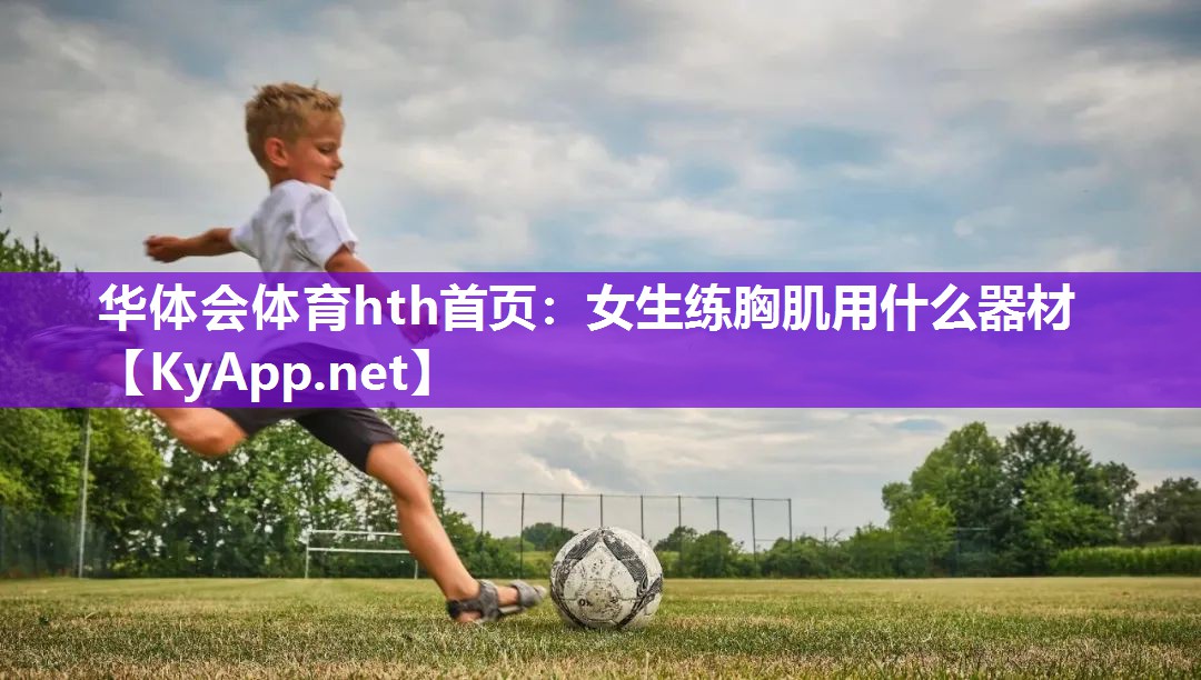 华体会体育hth首页：女生练胸肌用什么器材