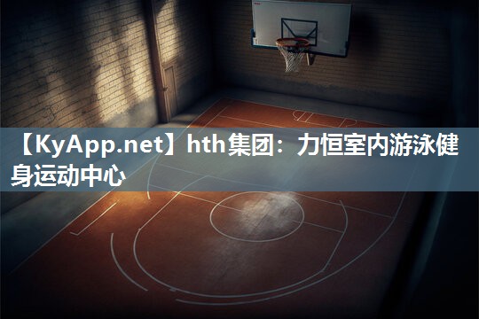 hth集团：力恒室内游泳健身运动中心