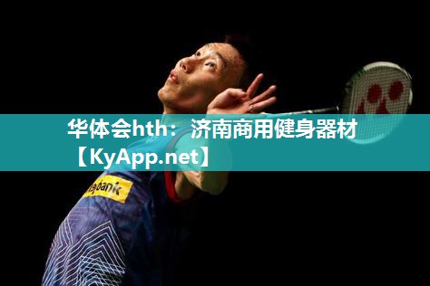 华体会hth：济南商用健身器材