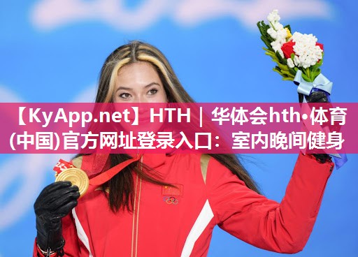 HTH｜华体会hth·体育(中国)官方网址登录入口：室内晚间健身