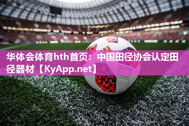 华体会体育hth首页：中国田径协会认定田径器材