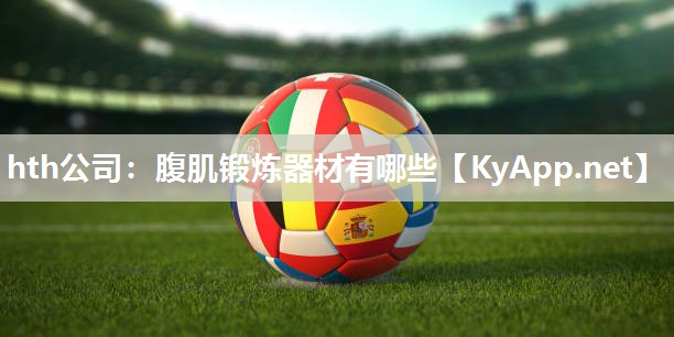 hth公司：腹肌锻炼器材有哪些