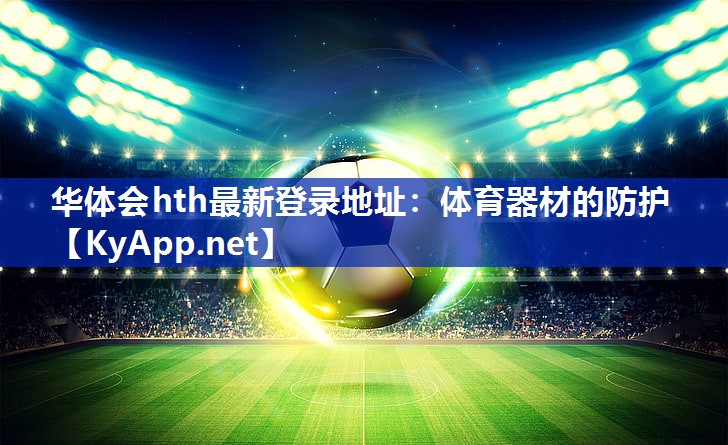 华体会hth最新登录地址：体育器材的防护