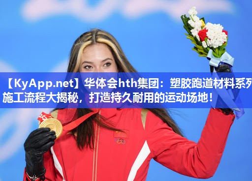 华体会hth集团：塑胶跑道材料系列施工流程大揭秘，打造持久耐用的运动场地！