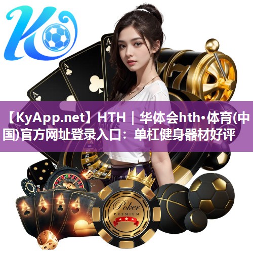 HTH｜华体会hth·体育(中国)官方网址登录入口：单杠健身器材好评