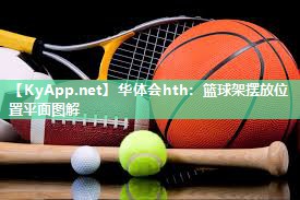 华体会hth：篮球架摆放位置平面图解