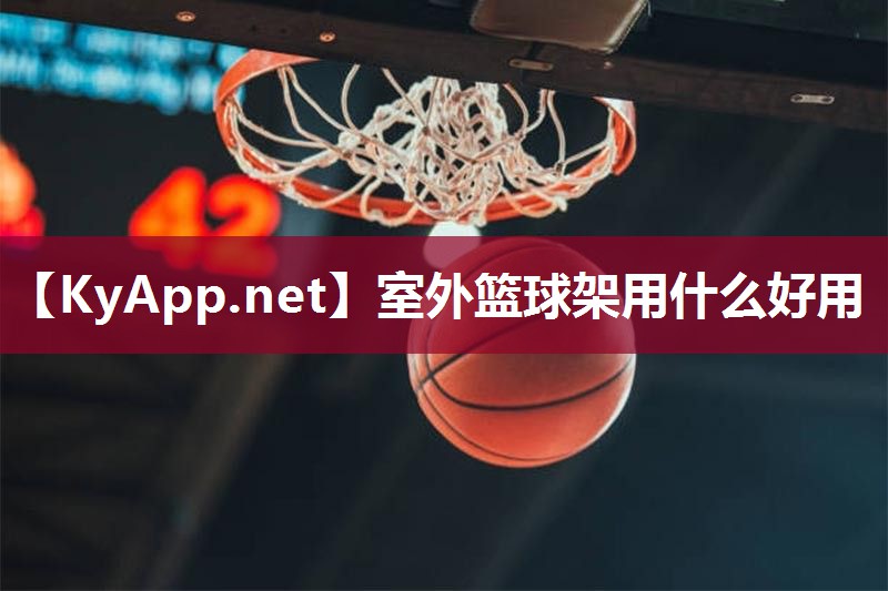 室外篮球架用什么好用