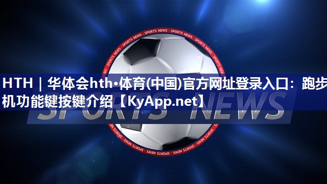 HTH｜华体会hth·体育(中国)官方网址登录入口：跑步机功能键按键介绍