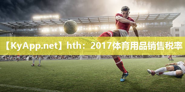 hth：2017体育用品销售税率