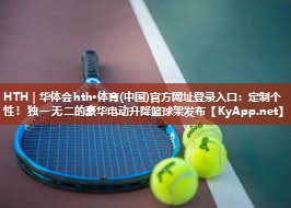 HTH｜华体会hth·体育(中国)官方网址登录入口：定制个性！独一无二的豪华电动升降篮球架发布