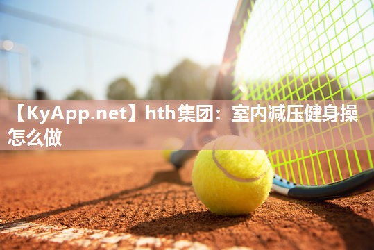 室内减压健身操怎么做 室内减压健身操怎么做