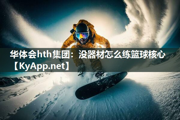 没器材怎么练篮球核心 没器材怎么练篮球核心