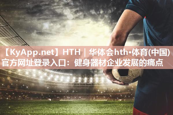 健身器材企业发展的痛点 健身器材企业发展的痛点