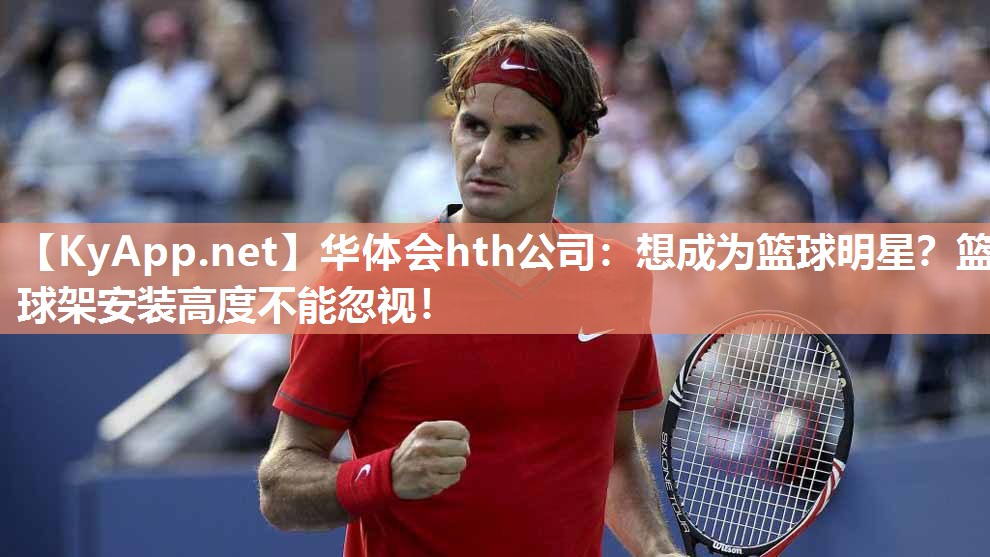 想成为篮球明星?篮球架安装高度不能忽视! 想成为篮球明星?篮球架安装高度不能忽视!