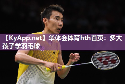 多大孩子学羽毛球 多大孩子学羽毛球