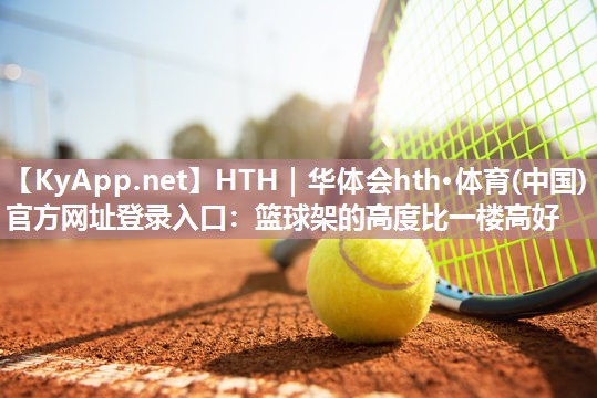 篮球架的高度比一楼高好 篮球架的高度比一楼高好