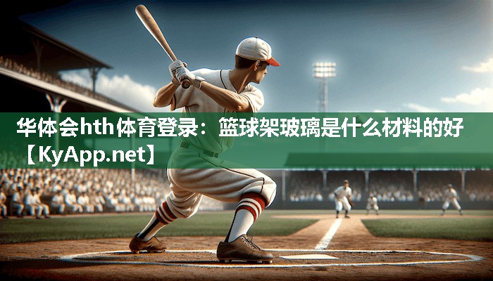 篮球架玻璃是什么材料的好 篮球架玻璃是什么材料的好