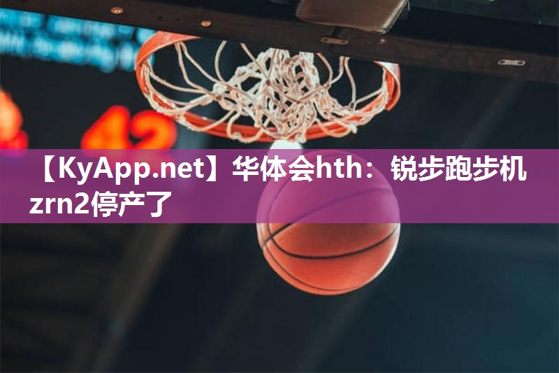 锐步跑步机zrn2停产了 锐步跑步机zrn2停产了