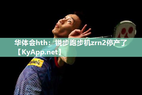 锐步跑步机zrn2停产了 锐步跑步机zrn2停产了