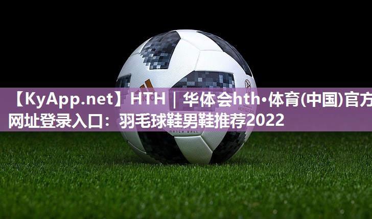 羽毛球鞋男鞋推荐2022 羽毛球鞋男鞋推荐2022