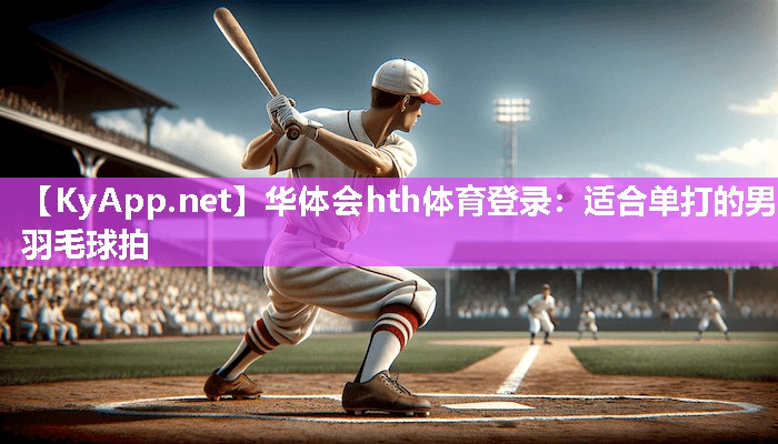 适合单打的男羽毛球拍 适合单打的男羽毛球拍